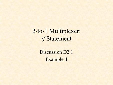 2-to-1 Multiplexer: if Statement Discussion D2.1 Example 4.