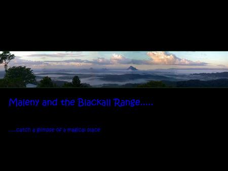 Maleny and the Blackall Range..... …..catch a glimpse of a magical place.