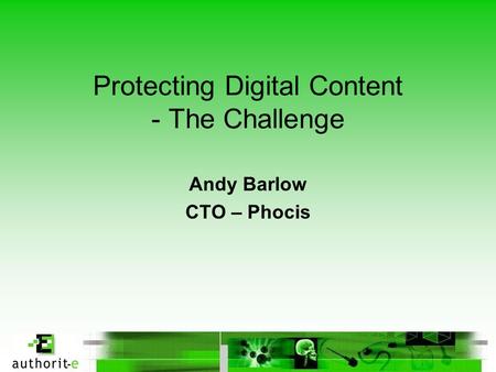 Protecting Digital Content - The Challenge Andy Barlow CTO – Phocis.