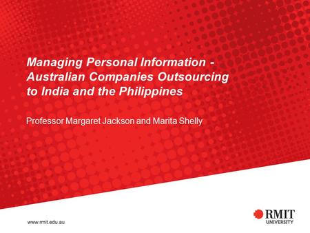 Managing Personal Information - Australian Companies Outsourcing to India and the Philippines Professor Margaret Jackson and Marita Shelly.