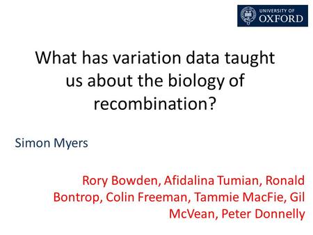 What has variation data taught us about the biology of recombination? Rory Bowden, Afidalina Tumian, Ronald Bontrop, Colin Freeman, Tammie MacFie, Gil.