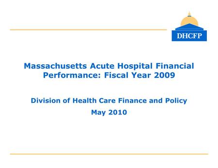 Massachusetts Acute Hospital Financial Performance: Fiscal Year 2009 Division of Health Care Finance and Policy May 2010.