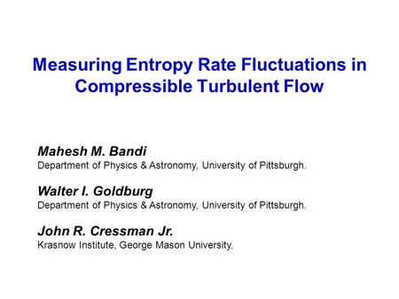 Measuring Entropy Rate Fluctuations in Compressible Turbulent Flow Mahesh M. Bandi Department of Physics & Astronomy, University of Pittsburgh. Walter.