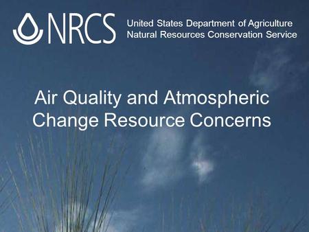 Air Quality and Atmospheric Change Resource Concerns United States Department of Agriculture Natural Resources Conservation Service.