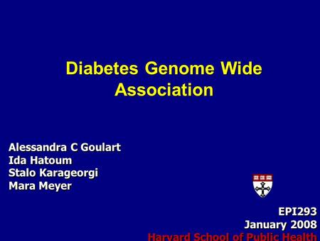Diabetes Genome Wide Association Alessandra C Goulart Ida Hatoum Stalo Karageorgi Mara Meyer EPI293 January 2008 Harvard School of Public Health Alessandra.