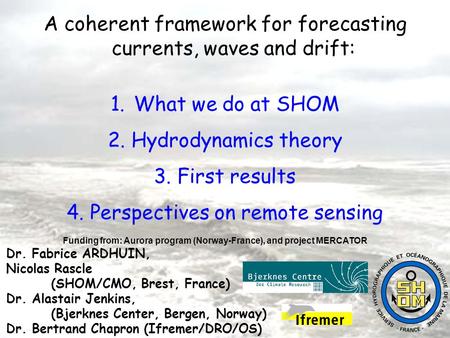 A coherent framework for forecasting currents, waves and drift: 1. What we do at SHOM 2. Hydrodynamics theory 3. First results 4. Perspectives on remote.