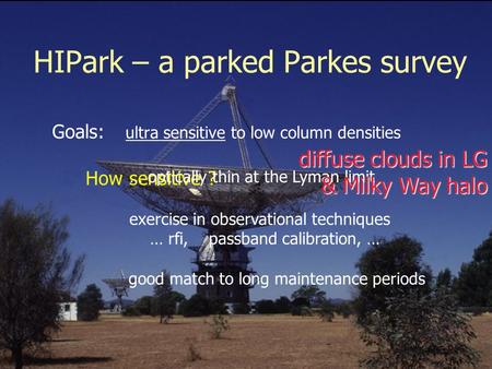 HIPark – a parked Parkes survey Goals: ultra sensitive to low column densities How sensitive ? … optically thin at the Lyman limit exercise in observational.