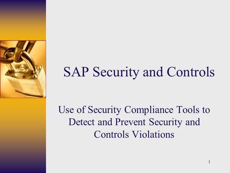 1 SAP Security and Controls Use of Security Compliance Tools to Detect and Prevent Security and Controls Violations.