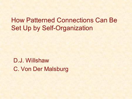 How Patterned Connections Can Be Set Up by Self-Organization D.J. Willshaw C. Von Der Malsburg.