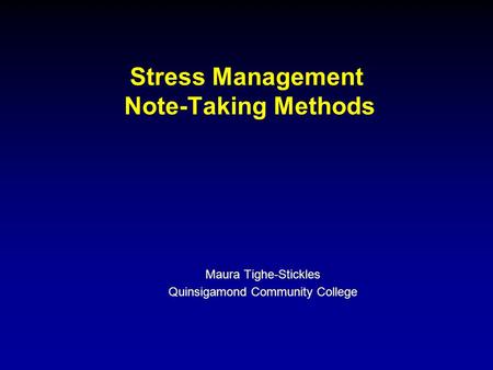 Stress Management Note-Taking Methods Maura Tighe-Stickles Quinsigamond Community College.