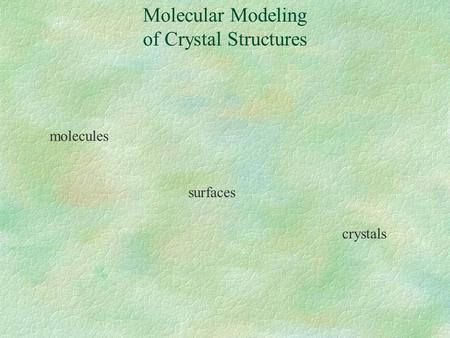 Molecular Modeling of Crystal Structures molecules surfaces crystals.