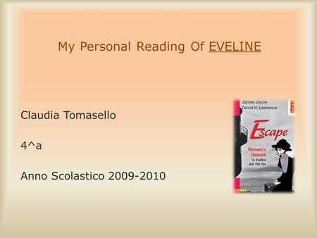 My Personal Reading Of EVELINE Claudia Tomasello 4^a Anno Scolastico 2009-2010.