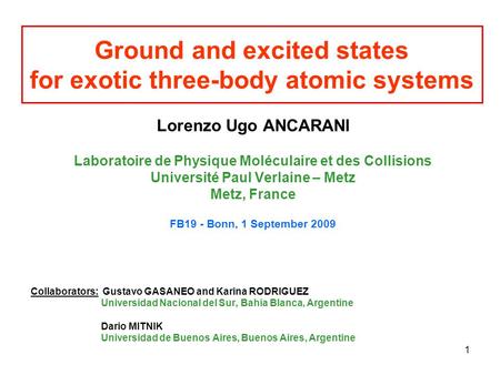 1 Ground and excited states for exotic three-body atomic systems Lorenzo Ugo ANCARANI Laboratoire de Physique Moléculaire et des Collisions Université.