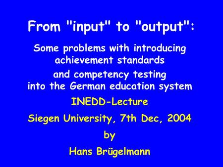 From input to output: Some problems with introducing achievement standards and competency testing into the German education system INEDD-Lecture Siegen.