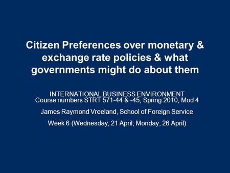 Citizen Preferences over monetary & exchange rate policies & what governments might do about them INTERNATIONAL BUSINESS ENVIRONMENT Course numbers STRT.
