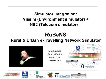 Simulator integration: Vissim (Environment simulator) + NS2 (Telecom simulator) = RuBeNS Rural & UrBan e-Travelling Network Simulator Péter Laborczi Sándor.