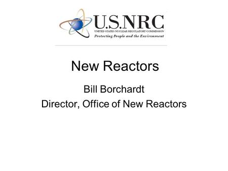 New Reactors Bill Borchardt Director, Office of New Reactors.