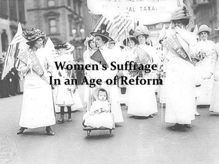Women’s Suffrage In an Age of Reform. Day One Warm Up: Which areas of the USA granted women’s suffrage prior to the ratification of the 19 th Amendment?