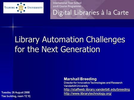 Library Automation Challenges for the Next Generation Tuesday 26 August 2008 Tias building, room TZ 9) Marshall Breeding Director for Innovative Technologies.