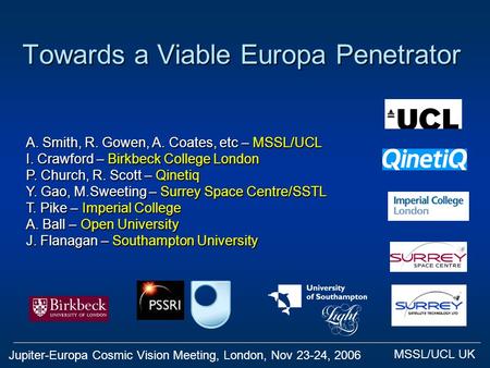 Jupiter-Europa Cosmic Vision Meeting, London, Nov 23-24, 2006 MSSL/UCL UK Towards a Viable Europa Penetrator A. Smith, R. Gowen, A. Coates, etc – MSSL/UCL.