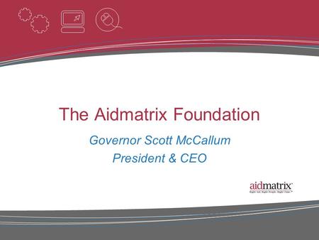 The Aidmatrix Foundation Governor Scott McCallum President & CEO.