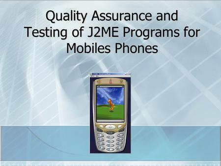 Quality Assurance and Testing of J2ME Programs for Mobiles Phones.