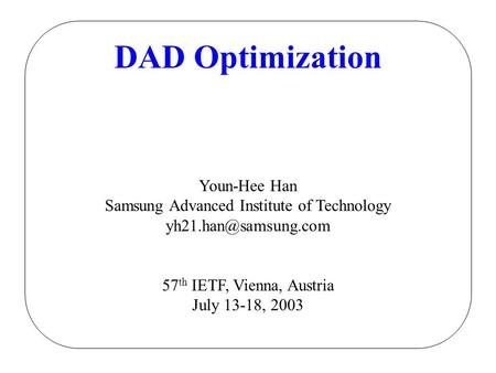 DAD Optimization Youn-Hee Han Samsung Advanced Institute of Technology 57 th IETF, Vienna, Austria July 13-18, 2003.