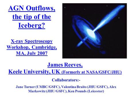 AGN Outflows, the tip of the Iceberg? X-ray Spectroscopy Workshop, Cambridge, MA, July 2007 Collaborators:- Jane Turner (UMBC/GSFC), Valentina Braito (JHU/GSFC),