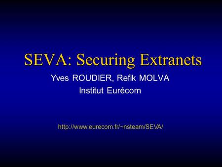 SEVA: Securing Extranets Yves ROUDIER, Refik MOLVA Institut Eurécom
