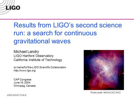 LIGO-G040276-00-Z Results from LIGO’s second science run: a search for continuous gravitational waves Michael Landry LIGO Hanford Observatory California.