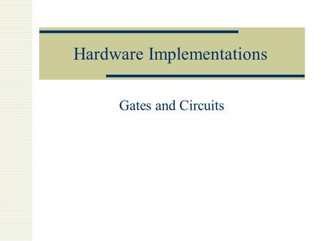 Hardware Implementations Gates and Circuits. Three Main Gates  AND  OR  NOT.