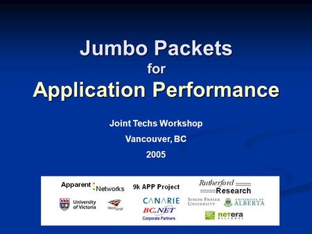 Jumbo Packets for Application Performance Joint Techs Workshop Vancouver, BC 2005.
