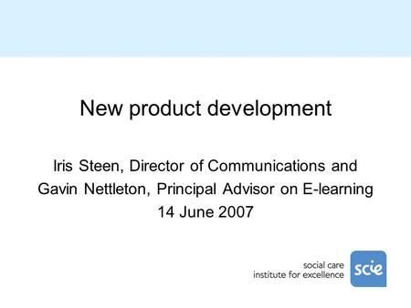 New product development Iris Steen, Director of Communications and Gavin Nettleton, Principal Advisor on E-learning 14 June 2007.