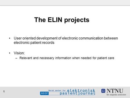 1 User oriented development of electronic communication between electronic patient records Vision: –Relevant and necessary information when needed for.