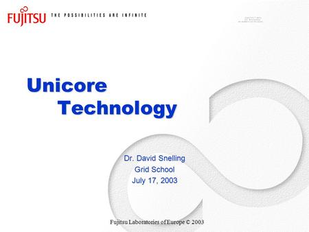 Fujitsu Laboratories of Europe © 2003 Unicore Technology Dr. David Snelling Grid School July 17, 2003.