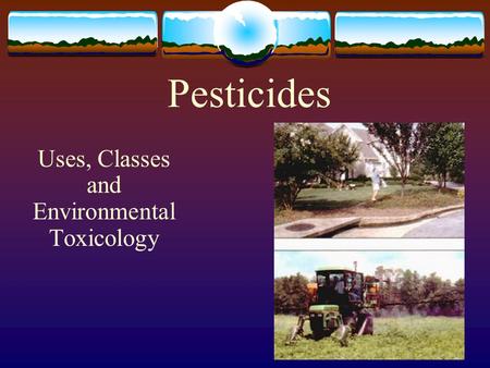 Pesticides Uses, Classes and Environmental Toxicology.