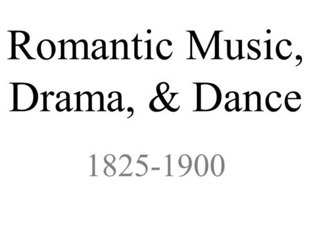 Romantic Music, Drama, & Dance