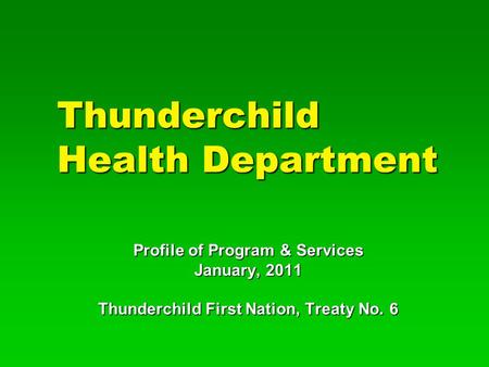 Profile of Program & Services January, 2011 Thunderchild First Nation, Treaty No. 6 Thunderchild Health Department.