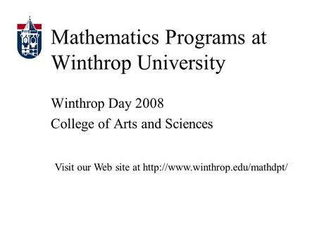 Mathematics Programs at Winthrop University Winthrop Day 2008 College of Arts and Sciences Visit our Web site at