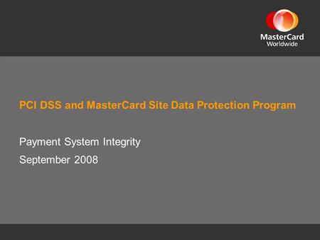 PCI DSS and MasterCard Site Data Protection Program Payment System Integrity September 2008.