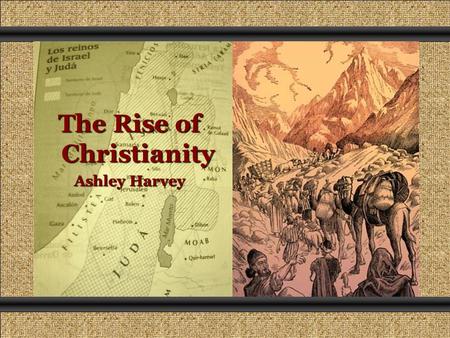 The Rise of Christianity Ashley Harvey. The First Christians During the 900s B.C., Israel was divided into two kingdoms: Israel and Judah. The Kingdom.