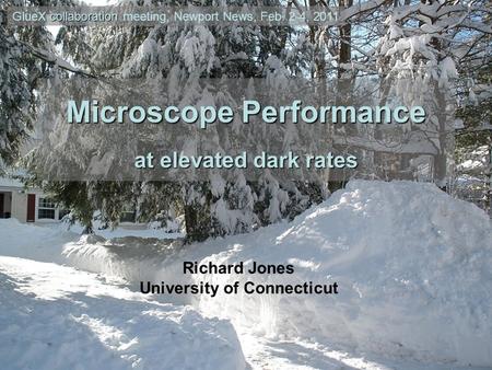 Microscope Performance at elevated dark rates Richard Jones University of Connecticut collaboration GlueX collaboration meeting, Newport News, Feb. 2-4,