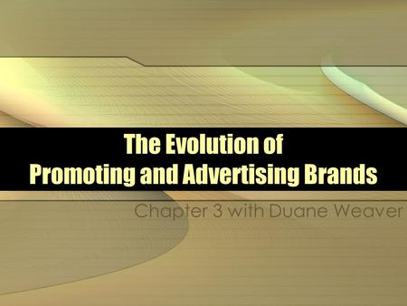 The Evolution of Promoting and Advertising Brands Chapter 3 with Duane Weaver.