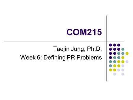 Taejin Jung, Ph.D. Week 6: Defining PR Problems