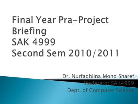 Dr. Nurfadhlina Mohd Sharef Moderator SAK4999 Dept. of Computer Science.