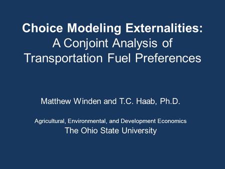 Choice Modeling Externalities: A Conjoint Analysis of Transportation Fuel Preferences Matthew Winden and T.C. Haab, Ph.D. Agricultural, Environmental,