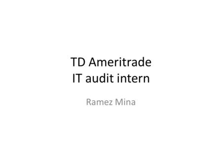 TD Ameritrade IT audit intern Ramez Mina. Position definition Department head  IT audit intern Managers  system analyst and developer to build automated.