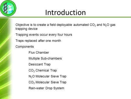 Introduction Objective is to create a field deployable automated CO 2 and N 2 O gas trapping device Trapping events occur every four hours Traps replaced.