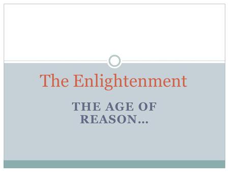 THE AGE OF REASON… The Enlightenment. Human Reason, Science, eligious Tolerance Tyranny Def: An Intellectual movement of the 17 th and 18 th centuries.