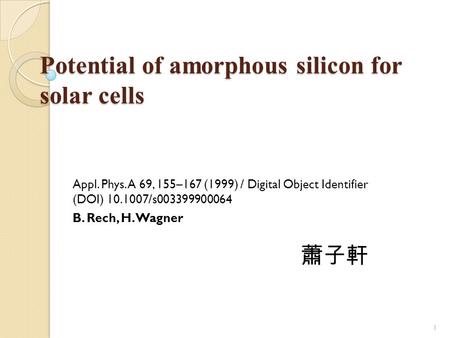 Potential of amorphous silicon for solar cells Appl. Phys. A 69, 155–167 (1999) / Digital Object Identifier (DOI) 10.1007/s003399900064 B. Rech, H. Wagner.